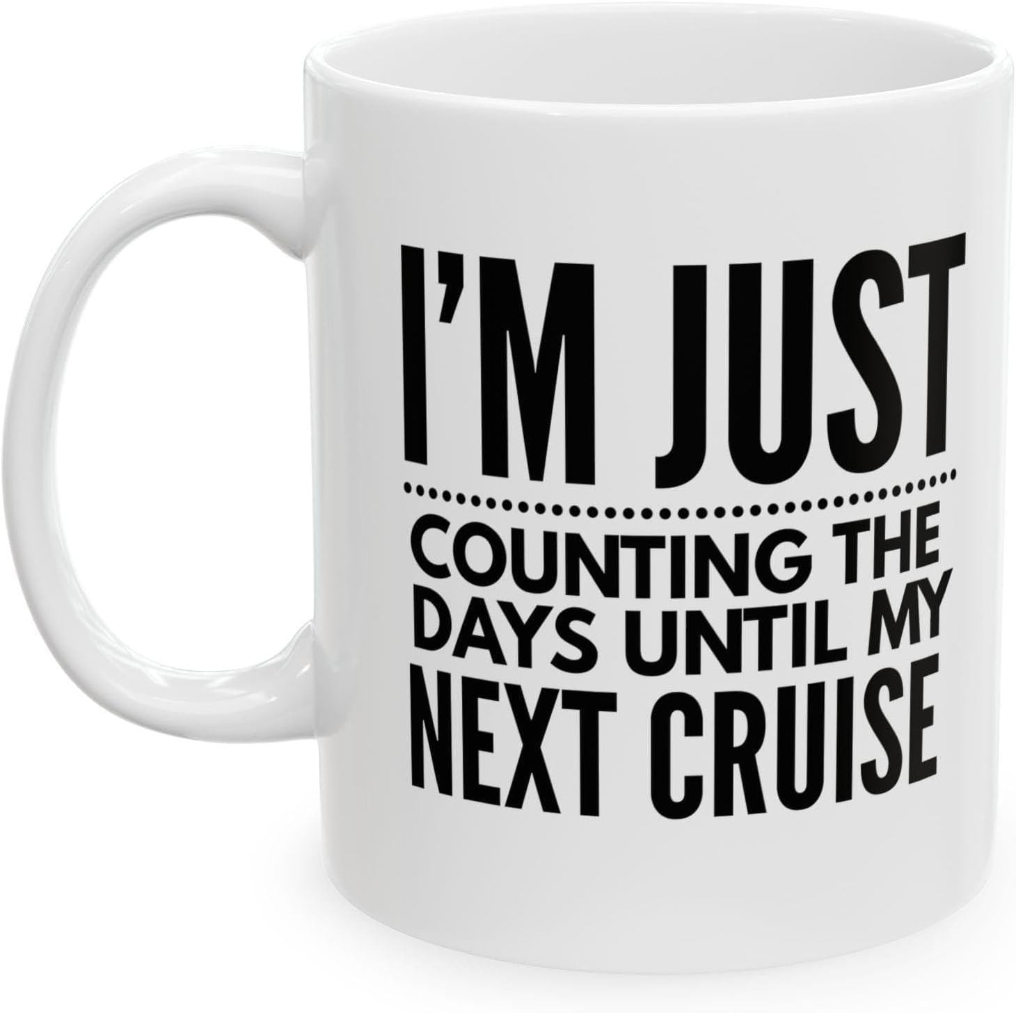 I'm Just Counting The Days Until My Next Cruise Mug – Cruise Lover Coffee Mug