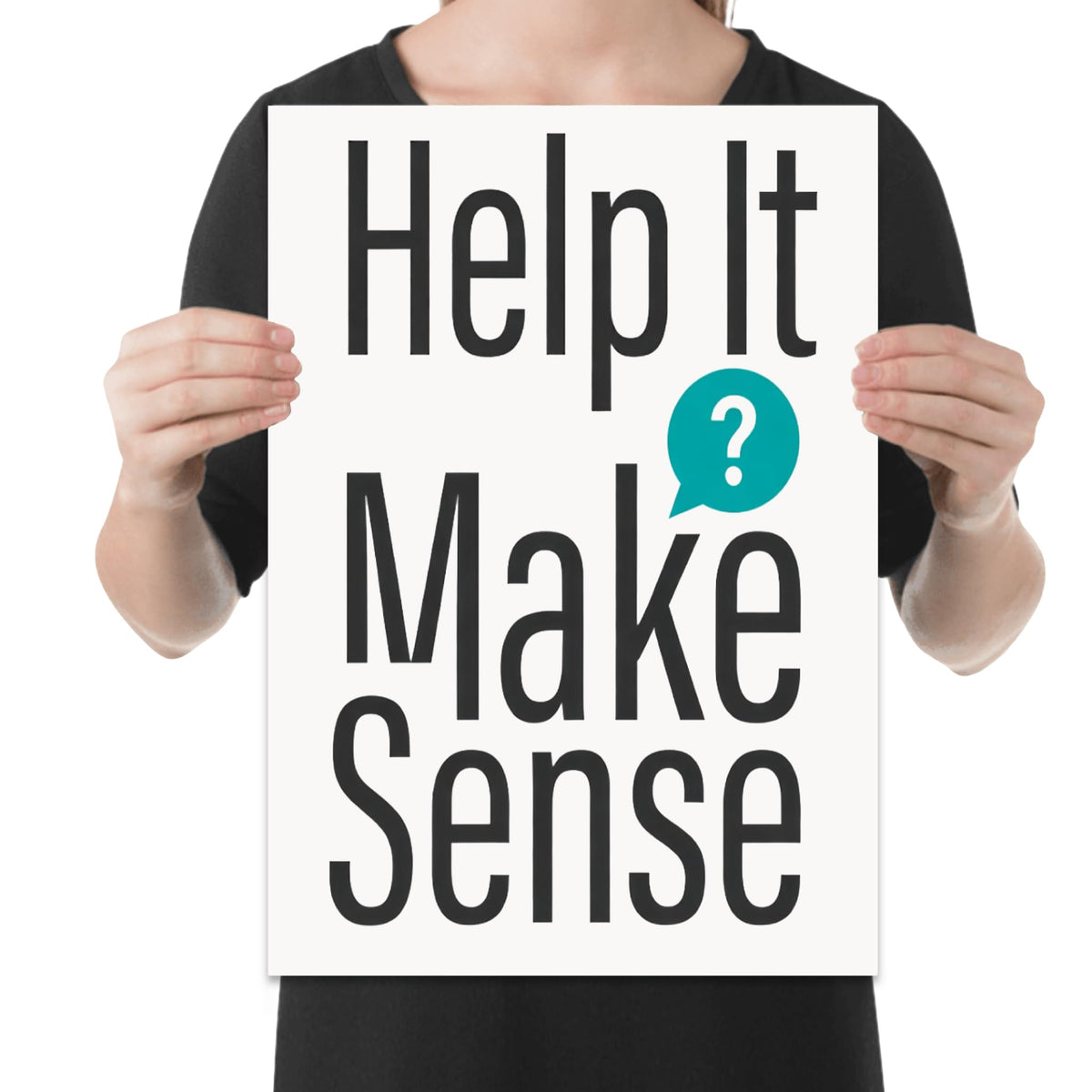 Help It Make Sense poster with tall black lettering and a teal question-mark speech bubble on white, shown held for scale