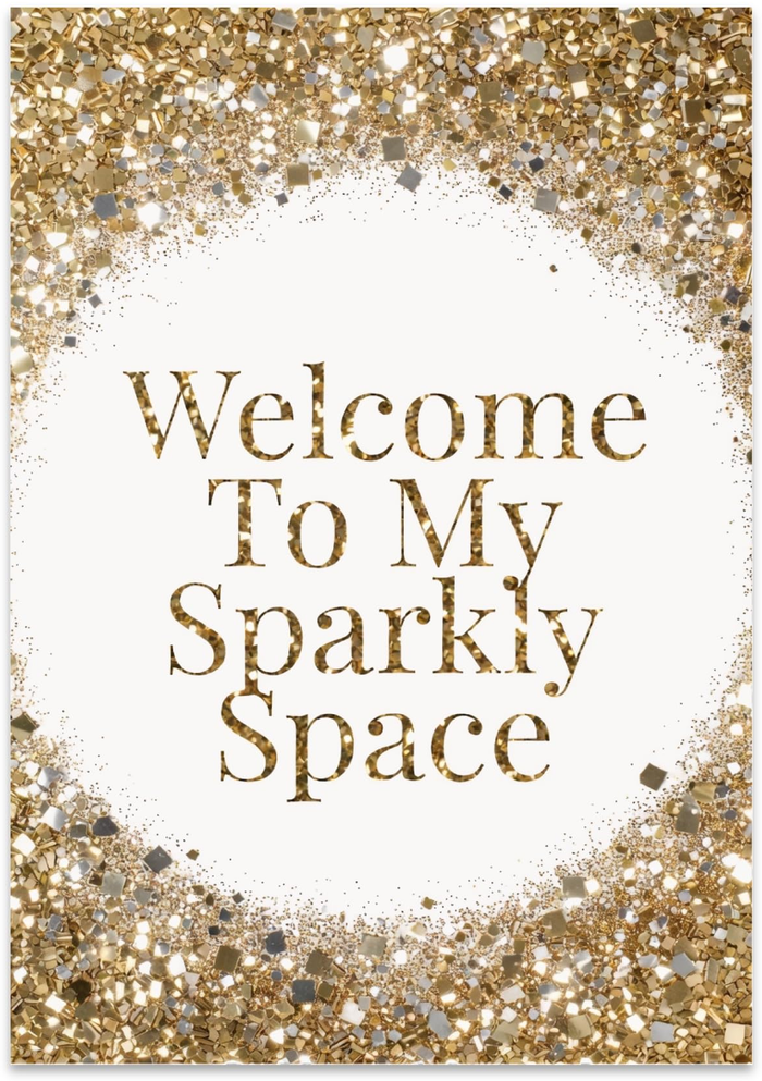 Welcome To My Sparkly Space poster with gold glitter-style printed borders around elegant lettering on white
